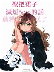 圣把裙子减短5cm的话就糟糕了