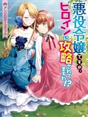 恶役千金被女主角攻略了！？